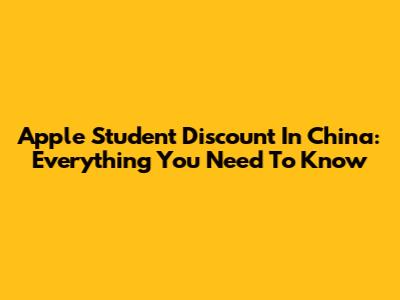 Apple Student Discount In China: Everything You Need To Know