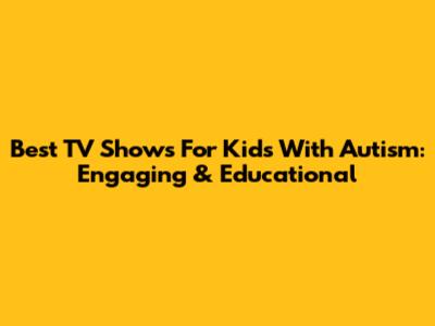 Best TV Shows For Kids With Autism: Engaging & Educational