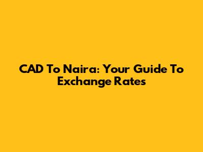 CAD To Naira: Your Guide To Exchange Rates