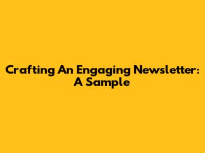 Crafting An Engaging Newsletter: A Sample