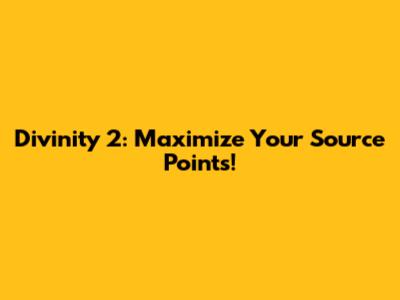 Divinity 2: Maximize Your Source Points!