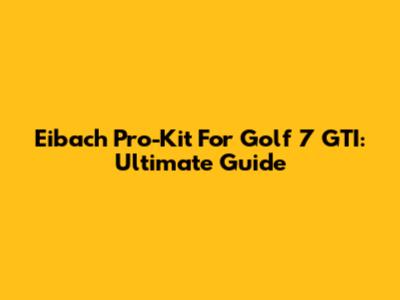 Eibach Pro-Kit For Golf 7 GTI: Ultimate Guide