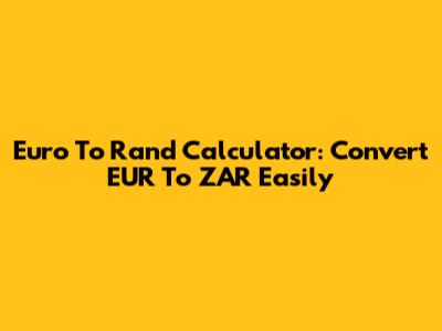 Euro To Rand Calculator: Convert EUR To ZAR Easily