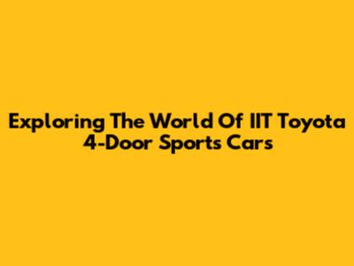 Exploring The World Of IIT Toyota 4-Door Sports Cars