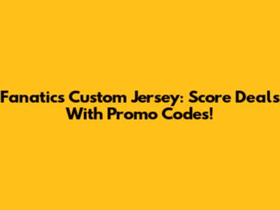 Fanatics Custom Jersey: Score Deals With Promo Codes!