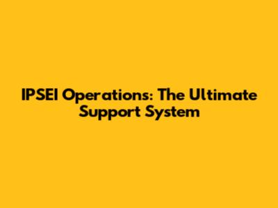 IPSEI Operations: The Ultimate Support System