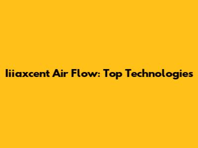 Iiiaxcent Air Flow: Top Technologies