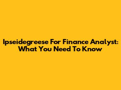 Ipseidegreese For Finance Analyst: What You Need To Know