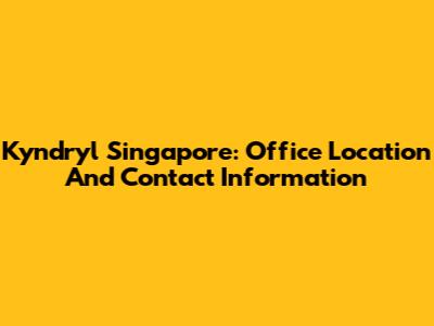Kyndryl Singapore: Office Location And Contact Information