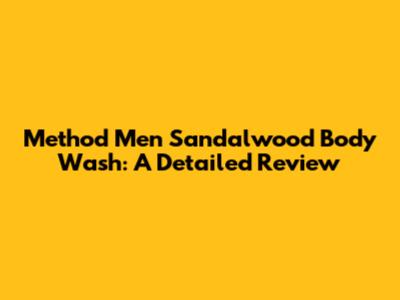 Method Men Sandalwood Body Wash: A Detailed Review