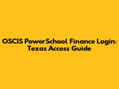 OSCIS PowerSchool Finance Login: Texas Access Guide