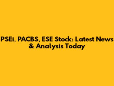 PSEi, PACBS, ESE Stock: Latest News & Analysis Today