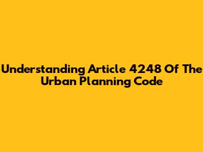 Understanding Article 4248 Of The Urban Planning Code