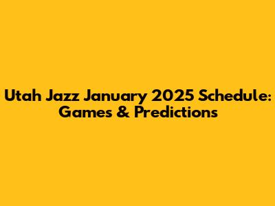 Utah Jazz January 2025 Schedule: Games & Predictions