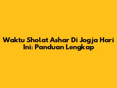 Waktu Sholat Ashar Di Jogja Hari Ini: Panduan Lengkap